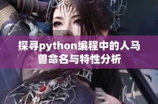 探寻python编程中的人马兽命名与特性分析