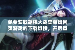 免费获取胡桃大战史莱姆网页游戏的下载链接，开启冒险之旅