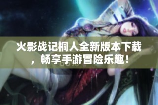 火影战记桐人全新版本下载，畅享手游冒险乐趣！