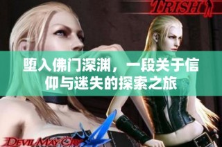 堕入佛门深渊，一段关于信仰与迷失的探索之旅