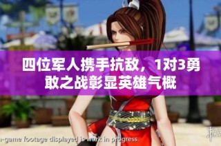 四位军人携手抗敌，1对3勇敢之战彰显英雄气概