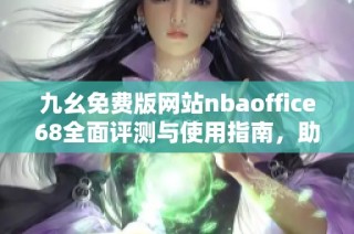 九幺免费版网站nbaoffice68全面评测与使用指南，助你畅享电竞乐趣