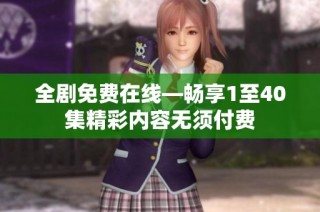全剧免费在线—畅享1至40集精彩内容无须付费