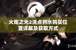 火炬之光2洗点药水购买位置详解及获取方式
