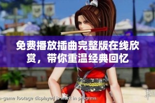 免费播放插曲完整版在线欣赏，带你重温经典回忆