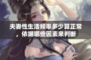 夫妻性生活频率多少算正常，依据哪些因素来判断