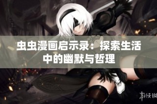 虫虫漫画启示录：探索生活中的幽默与哲理