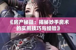 《房产秘籍：揭秘妙手房术的实用技巧与经验》