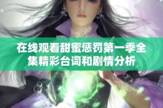 在线观看甜蜜惩罚第一季全集精彩台词和剧情分析