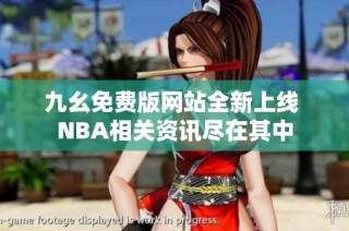 九幺免费版网站全新上线 NBA相关资讯尽在其中