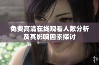 免费高清在线观看人数分析及其影响因素探讨
