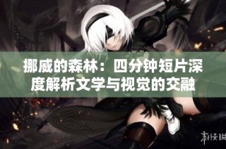 挪威的森林：四分钟短片深度解析文学与视觉的交融
