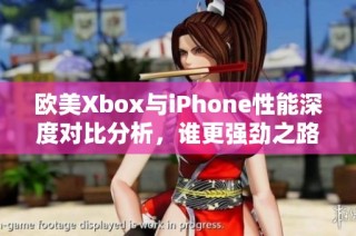 欧美Xbox与iPhone性能深度对比分析，谁更强劲之路？