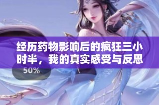 经历药物影响后的疯狂三小时半，我的真实感受与反思