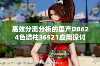 高效分离分析的国产DB624色谱柱36521应用探讨