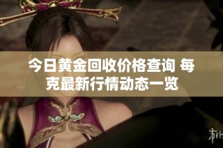 今日黄金回收价格查询 每克最新行情动态一览