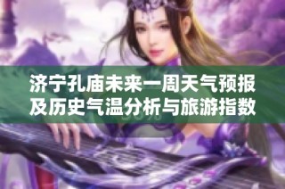 济宁孔庙未来一周天气预报及历史气温分析与旅游指数指南