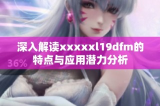 深入解读xxxxxl19dfm的特点与应用潜力分析
