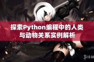 探索Python编程中的人类与动物关系实例解析