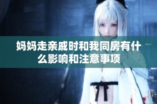 妈妈走亲戚时和我同房有什么影响和注意事项