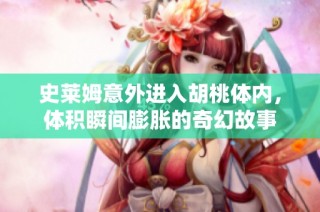 史莱姆意外进入胡桃体内，体积瞬间膨胀的奇幻故事