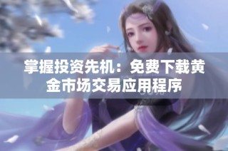 掌握投资先机：免费下载黄金市场交易应用程序
