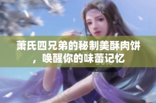 萧氏四兄弟的秘制美酥肉饼，唤醒你的味蕾记忆