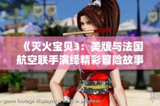《灭火宝贝3：美版与法国航空联手演绎精彩冒险故事》