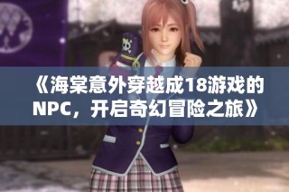 《海棠意外穿越成18游戏的NPC，开启奇幻冒险之旅》