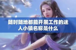 随时随地都能开展工作的迷人小镇名称是什么