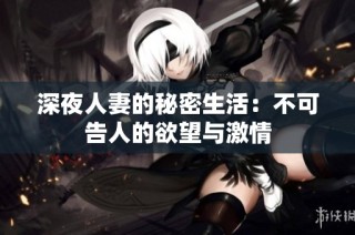 深夜人妻的秘密生活：不可告人的欲望与激情