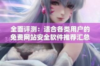全面评测：适合各类用户的免费网站安全软件推荐汇总