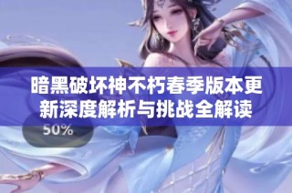 暗黑破坏神不朽春季版本更新深度解析与挑战全解读