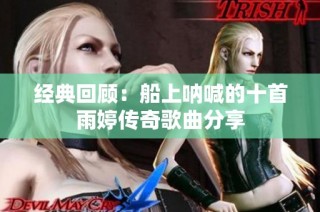 经典回顾：船上呐喊的十首雨婷传奇歌曲分享