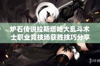 炉石传说拉斯塔哈大乱斗术士职业竞技场获胜技巧分享