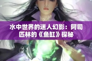 水中世界的迷人幻影：阿司匹林的《鱼缸》探秘