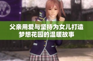 父亲用爱与坚持为女儿打造梦想花园的温暖故事
