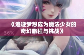 《追逐梦想成为魔法少女的奇幻旅程与挑战》