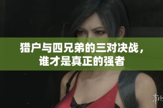 猎户与四兄弟的三对决战，谁才是真正的强者