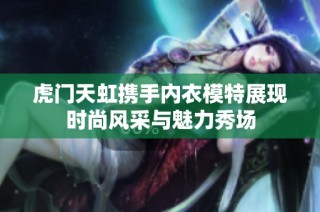 虎门天虹携手内衣模特展现时尚风采与魅力秀场