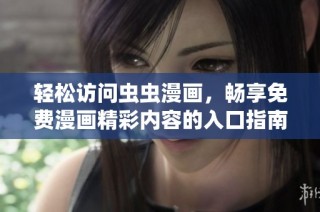 轻松访问虫虫漫画，畅享免费漫画精彩内容的入口指南