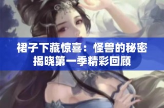 裙子下藏惊喜：怪兽的秘密揭晓第一季精彩回顾