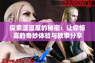 探索涩涩屋的秘密：让你惊喜的奇妙体验与故事分享