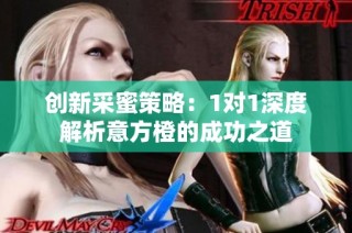 创新采蜜策略：1对1深度解析意方橙的成功之道