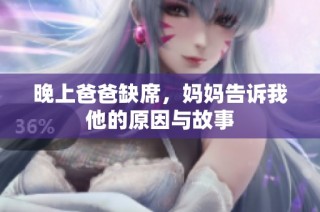 晚上爸爸缺席，妈妈告诉我他的原因与故事
