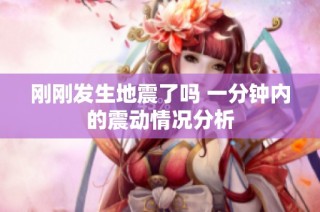 刚刚发生地震了吗 一分钟内的震动情况分析