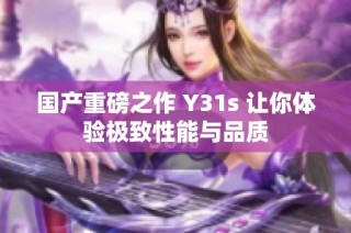 国产重磅之作 Y31s 让你体验极致性能与品质