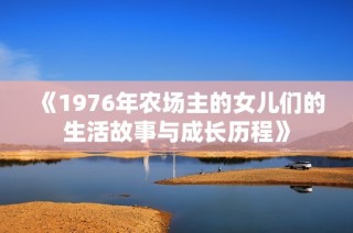 《1976年农场主的女儿们的生活故事与成长历程》