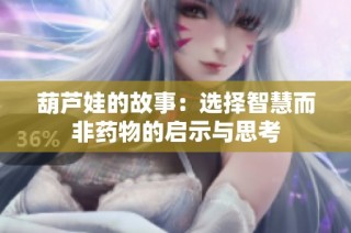 葫芦娃的故事：选择智慧而非药物的启示与思考