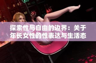 探索性与自由的边界：关于年长女性的性表达与生活态度